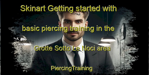 Skinart Getting started with basic piercing training in the Grotte Sotto Le Noci area | PiercingTraining | PiercingClasses | SkinartTraining-Italy