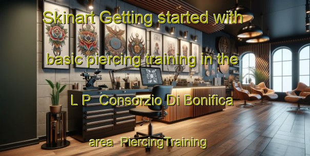 Skinart Getting started with basic piercing training in the L P  Consorzio Di Bonifica area | PiercingTraining | PiercingClasses | SkinartTraining-Italy