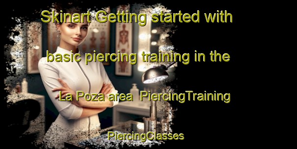 Skinart Getting started with basic piercing training in the La Poza area | PiercingTraining | PiercingClasses | SkinartTraining-Italy
