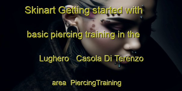 Skinart Getting started with basic piercing training in the Lughero   Casola Di Terenzo area | PiercingTraining | PiercingClasses | SkinartTraining-Italy