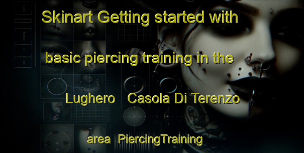 Skinart Getting started with basic piercing training in the Lughero   Casola Di Terenzo area | PiercingTraining | PiercingClasses | SkinartTraining-Italy