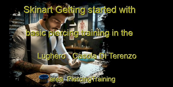 Skinart Getting started with basic piercing training in the Lughero   Casola Di Terenzo area | PiercingTraining | PiercingClasses | SkinartTraining-Italy