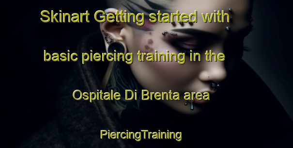 Skinart Getting started with basic piercing training in the Ospitale Di Brenta area | PiercingTraining | PiercingClasses | SkinartTraining-Italy