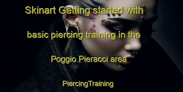 Skinart Getting started with basic piercing training in the Poggio Pieracci area | PiercingTraining | PiercingClasses | SkinartTraining-Italy