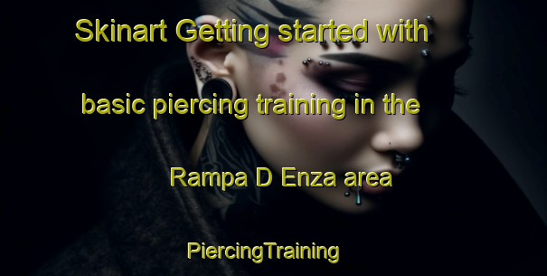 Skinart Getting started with basic piercing training in the Rampa D Enza area | PiercingTraining | PiercingClasses | SkinartTraining-Italy
