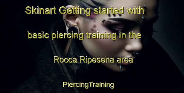 Skinart Getting started with basic piercing training in the Rocca Ripesena area | PiercingTraining | PiercingClasses | SkinartTraining-Italy