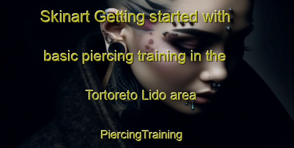 Skinart Getting started with basic piercing training in the Tortoreto Lido area | PiercingTraining | PiercingClasses | SkinartTraining-Italy