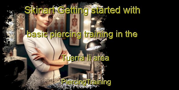 Skinart Getting started with basic piercing training in the Tuerra Ii area | PiercingTraining | PiercingClasses | SkinartTraining-Italy