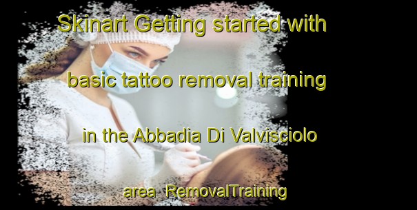 Skinart Getting started with basic tattoo removal training in the Abbadia Di Valvisciolo area | RemovalTraining | RemovalClasses | SkinartTraining-Italy
