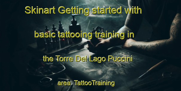 Skinart Getting started with basic tattooing training in the Torre Del Lago Puccini area | TattooTraining | TattooClasses | SkinartTraining-Italy