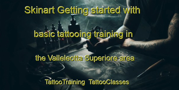 Skinart Getting started with basic tattooing training in the Valleleotta Superiore area | TattooTraining | TattooClasses | SkinartTraining-Italy