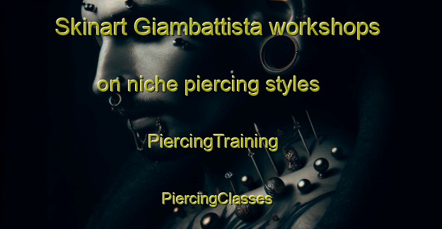 Skinart Giambattista workshops on niche piercing styles | PiercingTraining | PiercingClasses | SkinartTraining-Italy