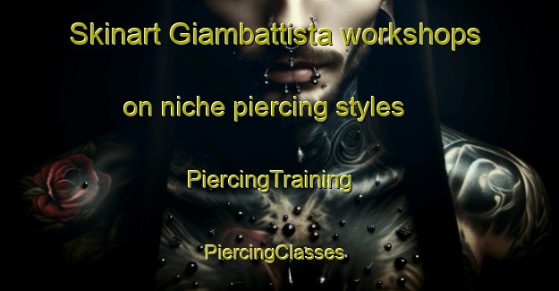 Skinart Giambattista workshops on niche piercing styles | PiercingTraining | PiercingClasses | SkinartTraining-Italy