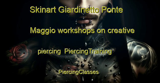Skinart Giardinetto Ponte Maggio workshops on creative piercing | PiercingTraining | PiercingClasses | SkinartTraining-Italy