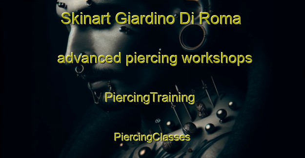 Skinart Giardino Di Roma advanced piercing workshops | #PiercingTraining #PiercingClasses #SkinartTraining-Italy