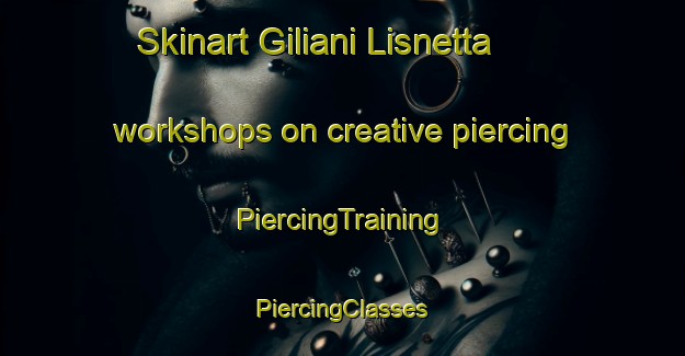 Skinart Giliani Lisnetta workshops on creative piercing | #PiercingTraining #PiercingClasses #SkinartTraining-Italy