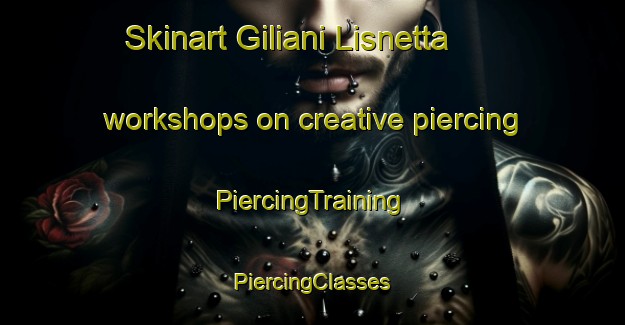 Skinart Giliani Lisnetta workshops on creative piercing | #PiercingTraining #PiercingClasses #SkinartTraining-Italy