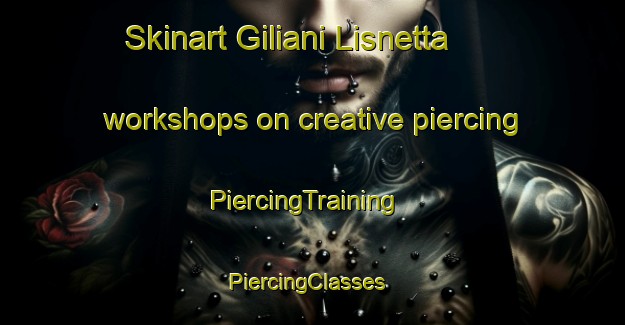 Skinart Giliani Lisnetta workshops on creative piercing | PiercingTraining | PiercingClasses | SkinartTraining-Italy