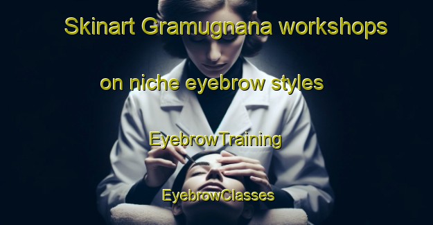 Skinart Gramugnana workshops on niche eyebrow styles | EyebrowTraining | EyebrowClasses | SkinartTraining-Italy