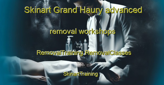 Skinart Grand Haury advanced removal workshops | #RemovalTraining #RemovalClasses #SkinartTraining-Italy