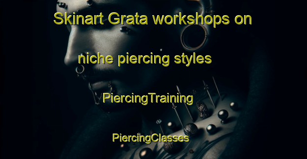 Skinart Grata workshops on niche piercing styles | PiercingTraining | PiercingClasses | SkinartTraining-Italy
