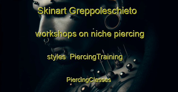 Skinart Greppoleschieto workshops on niche piercing styles | #PiercingTraining #PiercingClasses #SkinartTraining-Italy