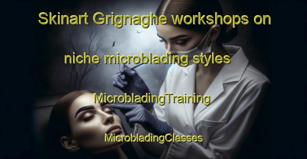 Skinart Grignaghe workshops on niche microblading styles | #MicrobladingTraining #MicrobladingClasses #SkinartTraining-Italy