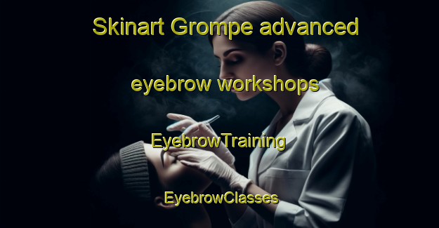 Skinart Grompe advanced eyebrow workshops | EyebrowTraining | EyebrowClasses | SkinartTraining-Italy