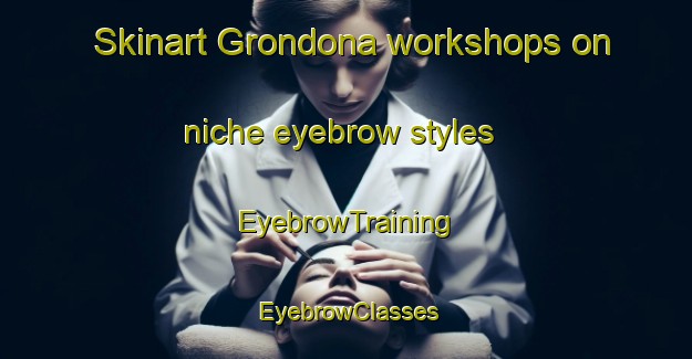 Skinart Grondona workshops on niche eyebrow styles | EyebrowTraining | EyebrowClasses | SkinartTraining-Italy