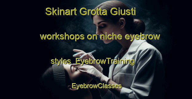 Skinart Grotta Giusti workshops on niche eyebrow styles | EyebrowTraining | EyebrowClasses | SkinartTraining-Italy