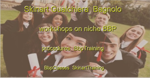 Skinart Gualchiera  Bagnolo workshops on niche BBP procedures | BbpTraining | BbpClasses | SkinartTraining-Italy
