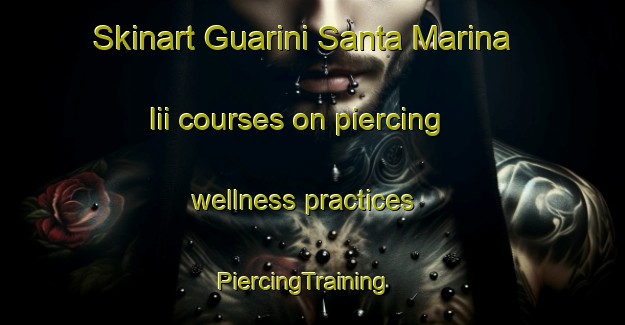 Skinart Guarini Santa Marina Iii courses on piercing wellness practices | PiercingTraining | PiercingClasses | SkinartTraining-Italy
