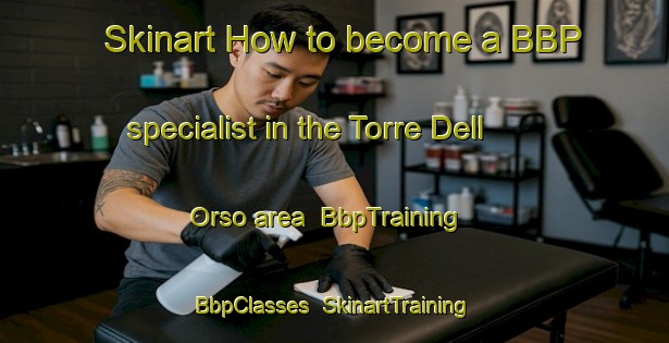 Skinart How to become a BBP specialist in the Torre Dell Orso area | BbpTraining | BbpClasses | SkinartTraining-Italy