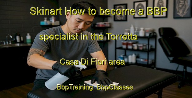 Skinart How to become a BBP specialist in the Torretta Casa Di Fiori area | BbpTraining | BbpClasses | SkinartTraining-Italy