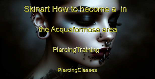 Skinart How to become a  in the Acquaformosa area | #PiercingTraining #PiercingClasses #SkinartTraining-Italy