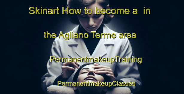 Skinart How to become a  in the Agliano Terme area | #PermanentmakeupTraining #PermanentmakeupClasses #SkinartTraining-Italy