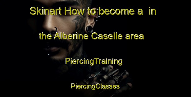 Skinart How to become a  in the Alberine Caselle area | #PiercingTraining #PiercingClasses #SkinartTraining-Italy