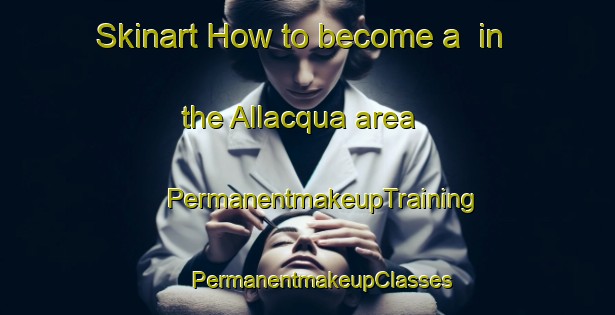 Skinart How to become a  in the Allacqua area | #PermanentmakeupTraining #PermanentmakeupClasses #SkinartTraining-Italy