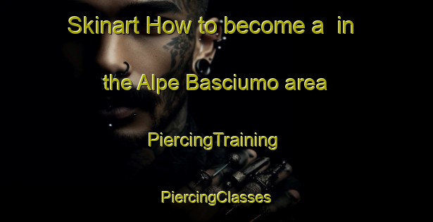 Skinart How to become a  in the Alpe Basciumo area | #PiercingTraining #PiercingClasses #SkinartTraining-Italy