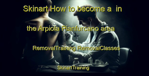 Skinart How to become a  in the Arpiola Pianfurcano area | #RemovalTraining #RemovalClasses #SkinartTraining-Italy