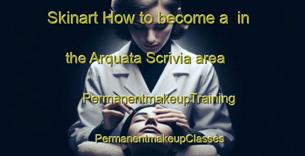 Skinart How to become a  in the Arquata Scrivia area | #PermanentmakeupTraining #PermanentmakeupClasses #SkinartTraining-Italy