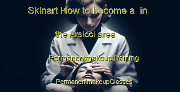 Skinart How to become a  in the Arsicci area | #PermanentmakeupTraining #PermanentmakeupClasses #SkinartTraining-Italy