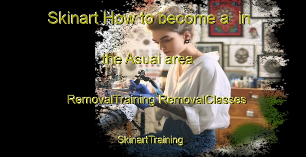 Skinart How to become a  in the Asuai area | #RemovalTraining #RemovalClasses #SkinartTraining-Italy