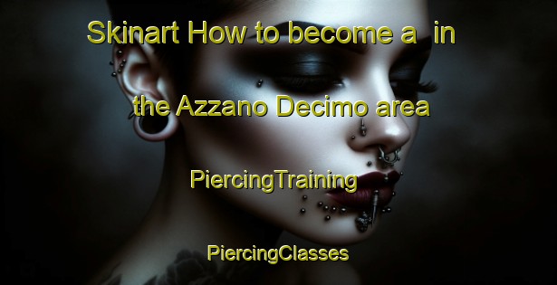 Skinart How to become a  in the Azzano Decimo area | #PiercingTraining #PiercingClasses #SkinartTraining-Italy