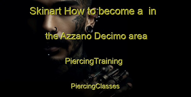 Skinart How to become a  in the Azzano Decimo area | #PiercingTraining #PiercingClasses #SkinartTraining-Italy