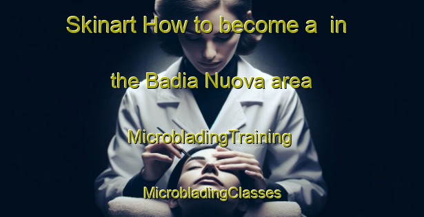 Skinart How to become a  in the Badia Nuova area | #MicrobladingTraining #MicrobladingClasses #SkinartTraining-Italy