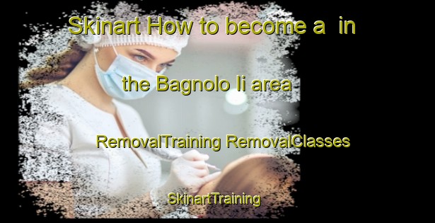 Skinart How to become a  in the Bagnolo Ii area | #RemovalTraining #RemovalClasses #SkinartTraining-Italy