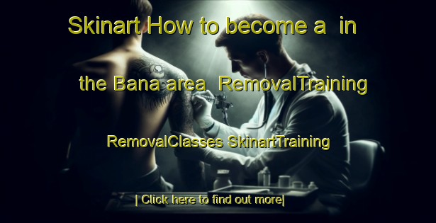 Skinart How to become a  in the Bana area | #RemovalTraining #RemovalClasses #SkinartTraining-Italy