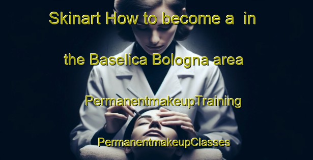 Skinart How to become a  in the Baselica Bologna area | #PermanentmakeupTraining #PermanentmakeupClasses #SkinartTraining-Italy