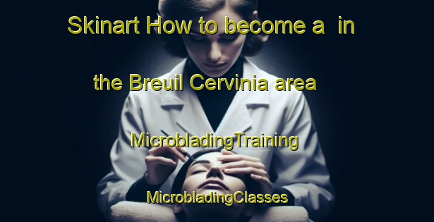 Skinart How to become a  in the Breuil Cervinia area | #MicrobladingTraining #MicrobladingClasses #SkinartTraining-Italy